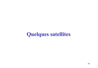 64
Quelques satellites
 