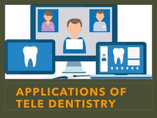 APPLICATIONS OF
TELE DENTISTRY
 