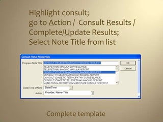 Highlight consult;
go to Action / Consult Results /
Complete/Update Results;
Select Note Title from list




    Date/Time...