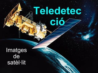 Teledetecció Imatges de satèl·lit 