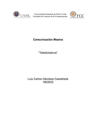 Comunicación Masiva
“Teledictadura”
Luis Carlos Gándara Castañeda
1603533
 