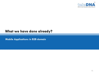 What we have done already?

Mobile Applications in B2B domain




                                    11
 