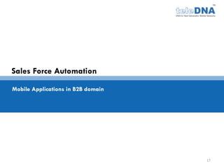 Sales Force Automation

Mobile Applications in B2B domain




                                    17
 