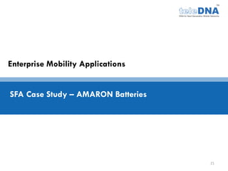 Enterprise Mobility Applications


SFA Case Study – AMARON Batteries




                                    21
 