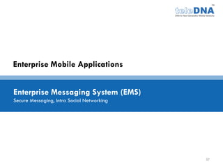Enterprise Mobile Applications


Enterprise Messaging System (EMS)
Secure Messaging, Intra Social Networking




                                            37
 