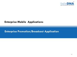 Enterprise Mobile Applications


Enterprise Promotion/Broadcast Application




                                             41
 