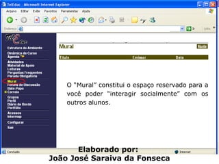 O “Mural” constitui o espaço reservado para a você poder “interagir socialmente” com os outros alunos. Elaborado por:  João José Saraiva da Fonseca 