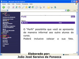 O “Perfil” possibilita que você se apresente de maneira informal aos outro alunos do curso. Poderá inclusive colocar a sua foto. Elaborado por:  João José Saraiva da Fonseca 