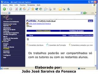 Os trabalhos poderão ser compartilhados só com os tutores ou com os restantes alunos. Elaborado por:  João José Saraiva da Fonseca 