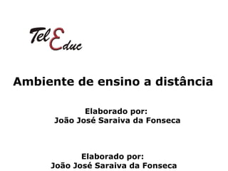 Ambiente de ensino a distância Elaborado por:  João José Saraiva da Fonseca Elaborado por:  João José Saraiva da Fonseca 