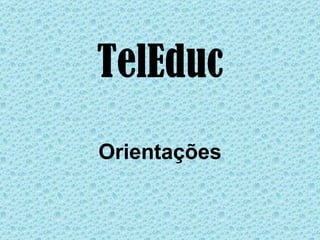 TelEduc
Orientações
 