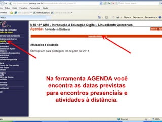 Na ferramenta AGENDA você
 encontra as datas previstas
para encontros presenciais e
   atividades à distância.
 