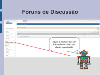 Fóruns de Discussão Aqui é o local par que um fórum de discussão seja aberto e conduzido . 