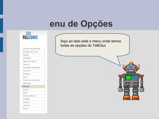 Menu de Opções Aqui ao lado está o menu onde temos todas as opções do TelEduc 