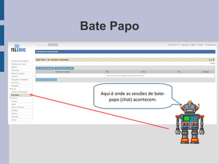Bate Papo Aqui é onde as sessões de bate-papo (chat) acontecem. 