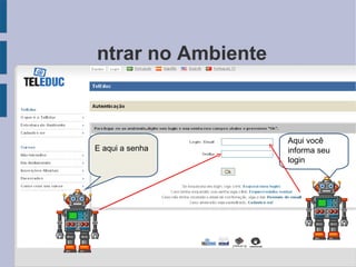 Entrar no Ambiente Aqui você informa seu login E aqui a senha 