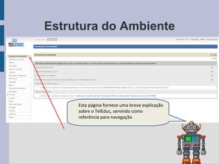 Estrutura do Ambiente Esta página fornece uma breve explicação sobre o TelEduc, servindo como referência para navegação 