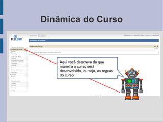 Dinâmica do Curso Aqui você descreve de que maneira o curso será desenvolvido, ou seja, as regras do curso 
