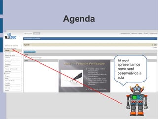 Agenda Já aqui apresentamos como será desenvolvida a aula 