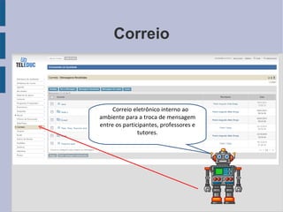 Correio Correio eletrônico interno ao ambiente para a troca de mensagem entre os participantes, professores e tutores. 