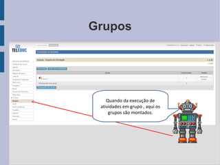 Grupos Quando da execução de atividades em grupo , aqui os grupos são montados. 