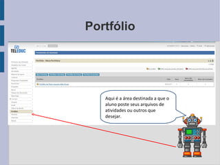 Portfólio Aqui é a área destinada a que o aluno poste seus arquivos de atividades ou outros que desejar. 