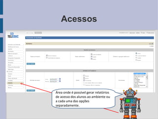 Acessos Área onde é possível gerar relatórios de acesso dos alunos ao ambiente ou a cada uma das opções separadamente. 