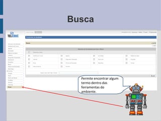 Busca Permite encontrar algum termo dentro das ferramentas do ambiente. 