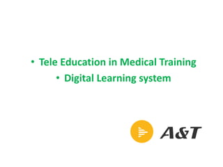 • Tele Education in Medical Training
• Digital Learning system
 