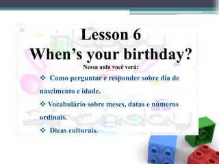Lesson 6  When’s your birthday? Nessa aula você verá: ,[object Object]