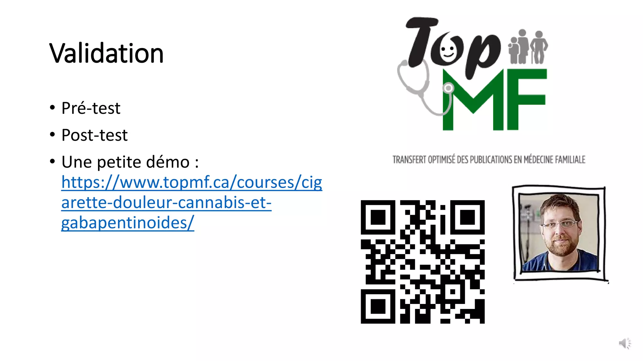 Validation
• Pré-test
• Post-test
• Une petite démo :
https://www.topmf.ca/courses/cig
arette-douleur-cannabis-et-
gabapentinoides/