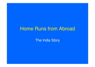 Home Runs from Abroad

     The India Story
 
