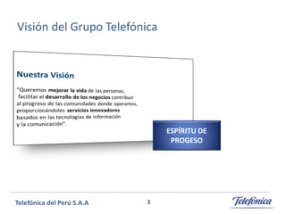 Visión del Grupo Telefónica

ESPÍRITU DE
PROGESO

Telefónica del Perú S.A.A

3

 