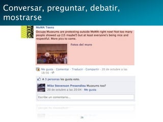 Conversar, preguntar, debatir,
mostrarse




                   26
 