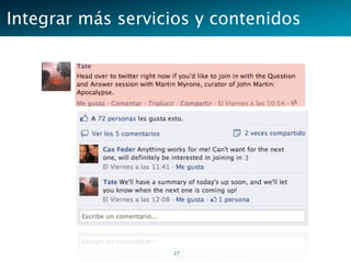 Integrar más servicios y contenidos




                   27
 