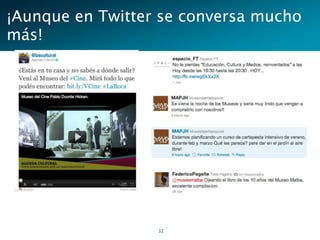 ¡Aunque en Twitter se conversa mucho
más!




                  32
 