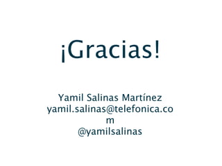 ¡Gracias!
  Yamil Salinas Martínez
yamil.salinas@telefonica.co
             m
       @yamilsalinas
 