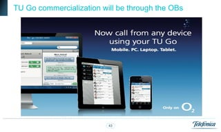 TU Go commercialization will be through the OBs




                          43
 
