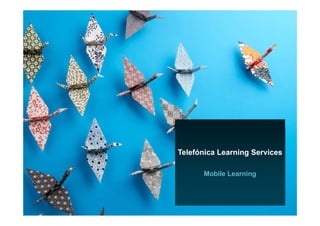 Telefónica Learning Services

                                     Mobile Learning



    Área
Telefónica Learning Services
    Razón Social
 