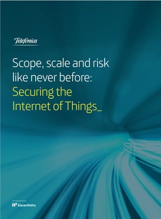 Scope, scaleand risk
likenever before:
Securingthe
InternetofThings_
 