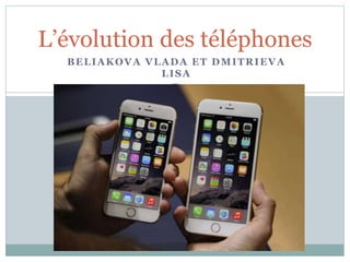 BELIAKOVA VLADA ET DMITRIEVA
LISA
L’évolution des téléphones
 