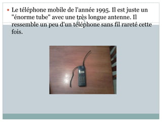 Le téléphone mobile de l'année 1995. Il est juste un
"énorme tube" avec une très longue antenne. Il
ressemble un peu d'un téléphone sans fil rareté cette
fois.
 