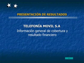 PRESENTACIÓN DE RESULTADOS TELEFONÍA MOVIL S.A   Información general de cobertura y resultado financiero 