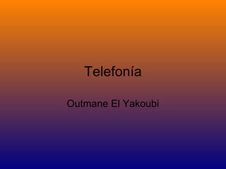 Telefonía
Outmane El Yakoubi
 