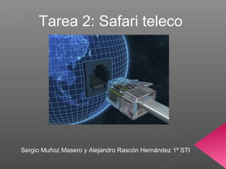 Tarea 2: Safari teleco




Sergio Muñoz Masero y Alejandro Rascón Hernández 1º STI
 