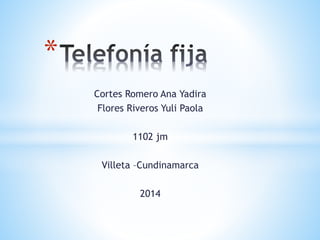 Cortes Romero Ana Yadira
Flores Riveros Yuli Paola
1102 jm
Villeta –Cundinamarca
2014
*
 