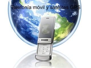Telefonía móvil y satélites GPS
 