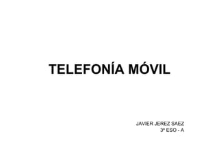 TELEFONÍA MÓVIL JAVIER JEREZ SAEZ 3º ESO - A 