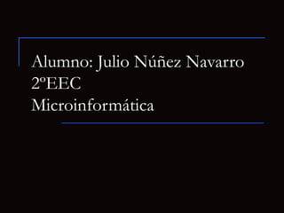 Alumno: Julio Núñez Navarro
2ºEEC
Microinformática
 