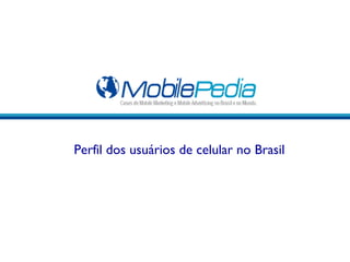 Perfil dos usuários de Celular  Perfil dos usuários de celular no Brasil 